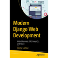 Modern Django Web Development: With Channels, Drf, Graphql, and React