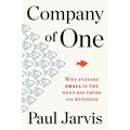 Company of One: Why Staying Small Is the Next Big Thing for Business