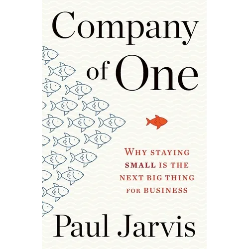 Company of One: Why Staying Small Is the Next Big Thing for Business