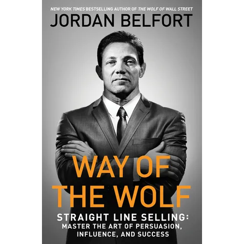 Way of the Wolf: Straight Line Selling: Master the Art of Persuasion, Influence, and Success