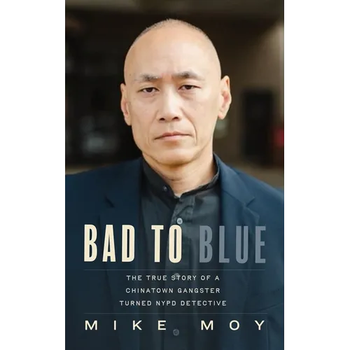 Bad to Blue: The True Story of a Chinatown Gangster Turned NYPD Detective
