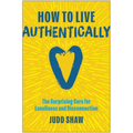 How to Live Authentically: The Surprising Cure for Loneliness and Disconnection