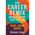 The Career Remix.: Build a Future That Fits You. Pivot. Grow. Thrive.