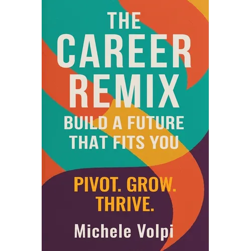 The Career Remix.: Build a Future That Fits You. Pivot. Grow. Thrive.