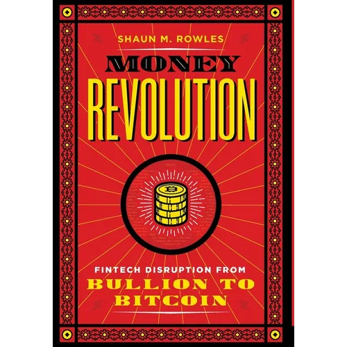 Money Revolution: Fintech Disruption from Bullion to Bitcoin