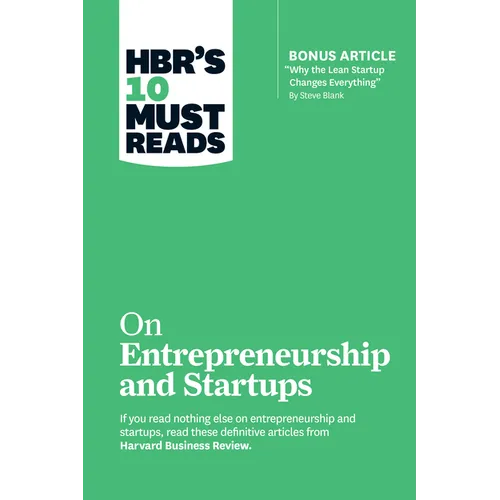 Hbr's 10 Must Reads on Entrepreneurship and Startups (Featuring Bonus Article "Why the Lean Startup Changes Everything" by Steve Blank)