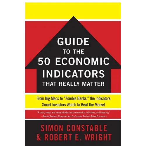 The Wsj Guide to the 50 Economic Indicators That Really Matter: From Big Macs to Zombie Banks, the Indicators Smart Investors Watch to Beat the Market