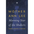 Mother Ann Lee: Morning Star of the Shakers