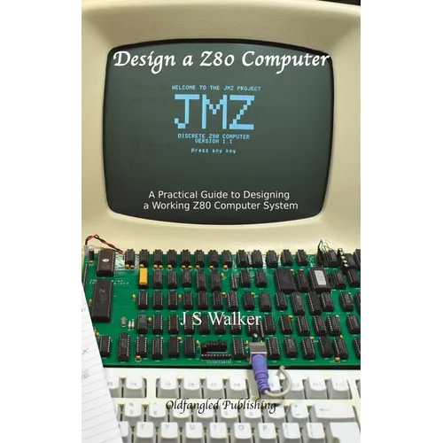 Design a Z80 Computer: A Practical Guide to Designing a Working Z80 Computer System