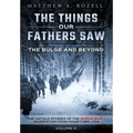 The Bulge and Beyond: The Things Our Fathers Saw-The Untold Stories of the World War II Generation-Volume VI