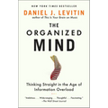 The Organized Mind: Thinking Straight in the Age of Information Overload