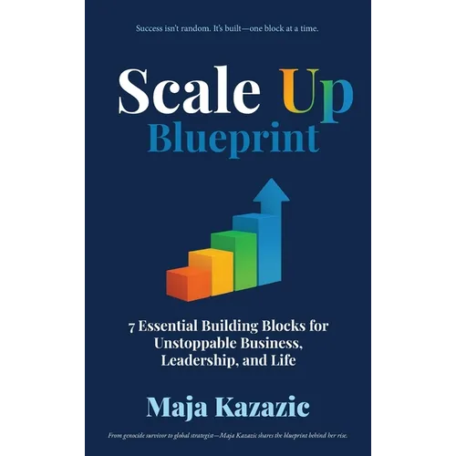 Scale Up Blueprint: 7 Essential Building Blocks for Unstoppable Business, Leadership, and Life