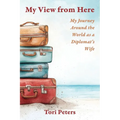 My View From Here: My Journey Around the World as a Diplomat's Wife