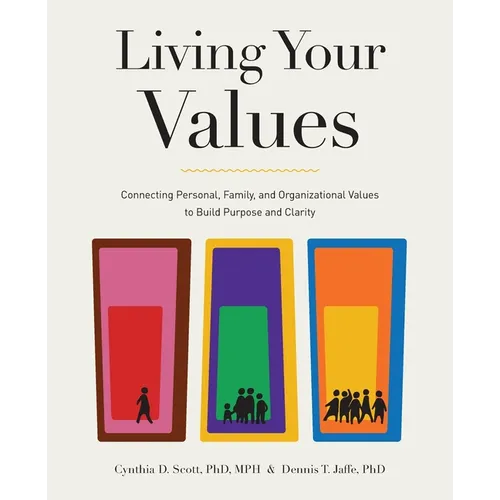 Living Your Values: Connecting Personal, Family, and Organizational Values to Build Purpose and Clarity