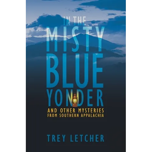 In the Misty Blue Yonder: And Other Mysteries from Southern Appalachia