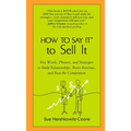 How to Say It to Sell It: Key Words, Phrases, and Strategies to Build Relationships, Boost Revenue, andBeat the Competition
