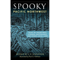 Spooky Pacific Northwest: Tales of Hauntings, Strange Happenings, and Other Local Lore