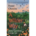 A Wilder Way: How Gardens Grow Us