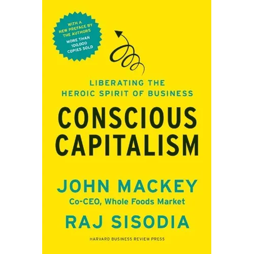 Conscious Capitalism: Liberating the Heroic Spirit of Business