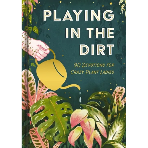 Playing in the Dirt: 90 Devos for Crazy Plant Ladies