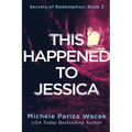 This Happened to Jessica: A Secrets of Redemption Novel