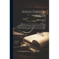 Shots Fired in Anger: A Rifleman's Eye View of the Activities on the Island of Guadalcanal, in the Solomons, During the Elimination of the Japanese Fo