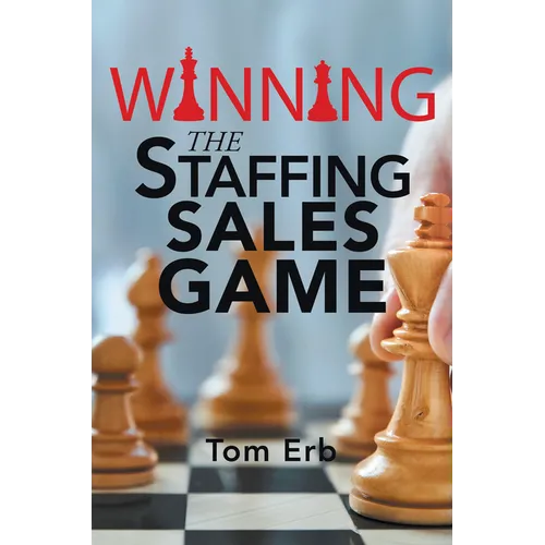 Winning the Staffing Sales Game: The Definitive Game Plan for Sales Success in the Staffing Industry
