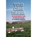 You Can Farm: The Entrepreneur's Guide to Start and Succeed in a Farm Enterprise