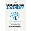 The Generational Advantage: How To Lead, Communicate, and Drive Performance Across Generations