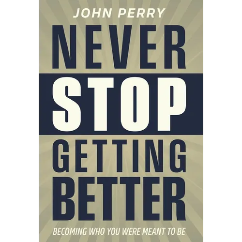 Never Stop Getting Better: Becoming Who You Were Meant to Be