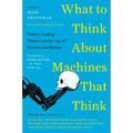 What to Think about Machines That Think: Today's Leading Thinkers on the Age of Machine Intelligence