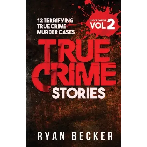 True Crime Stories Volume 2: 12 Terrifying True Crime Murder Cases