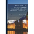 Notices Of The Historic Persons Buried In The Chapel Of St. Peter Ad Vincula: In The Tower Of London. With An Account Of The Discovery Of The Supposed