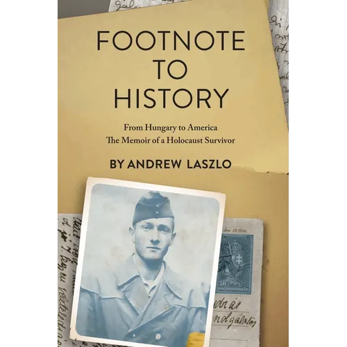Footnote to History: From Hungary to America. The Memoir of a Holocaust Survivor