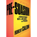 Pre-Suasion: A Revolutionary Way to Influence and Persuade
