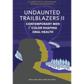 Undaunted Trailblazers II: Contemporary Men of Color Shaping Oral Health