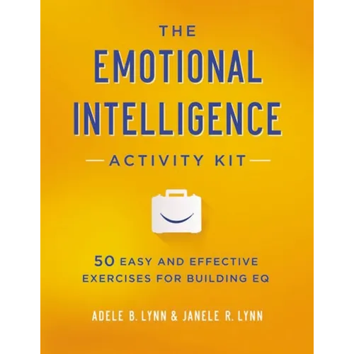 The Emotional Intelligence Activity Kit: 50 Easy and Effective Exercises for Building EQ