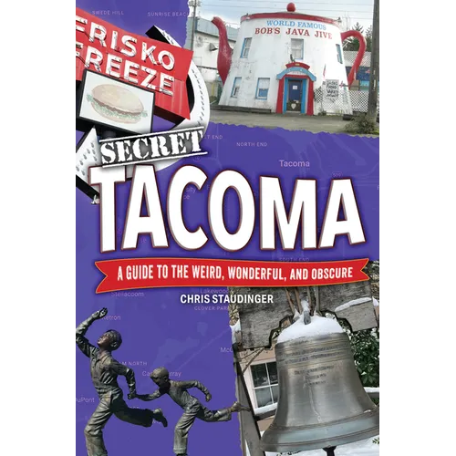 Secret Tacoma: A Guide to the Weird, Wonderful, and Obscure