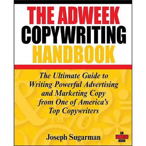 The Adweek Copywriting Handbook: The Ultimate Guide to Writing Powerful Advertising and Marketing Copy from One of America's Top Copywriters