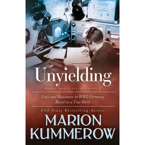 Unyielding: A Moving Tale of the Lives of Two Rebel Fighters In WWII Germany