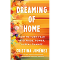 Dreaming of Home: How We Turn Fear Into Pride, Power, and Real Change