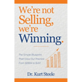 We're Not Selling, We're Winning: The Simple Blueprint That Grew Our Practice from $280K to $4M