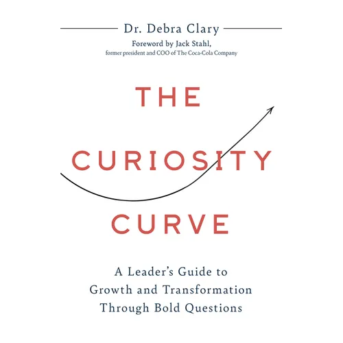The Curiosity Curve: A Leader's Guide to Growth and Transformation Through Bold Questions