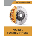 NX 2506 For Beginners (COLORED): A Step-by-Step Guide to Learning NX