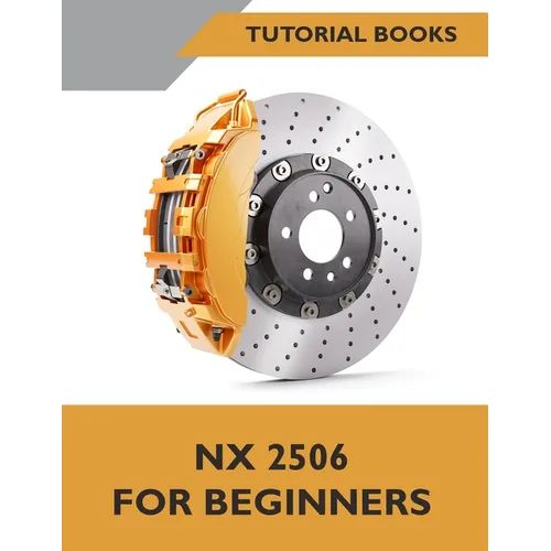 NX 2506 For Beginners (COLORED): A Step-by-Step Guide to Learning NX
