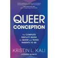 Queer Conception: The Complete Fertility Guide for Queer and Trans Parents-To-Be