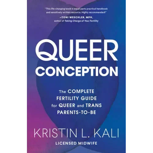 Queer Conception: The Complete Fertility Guide for Queer and Trans Parents-To-Be