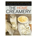 The Home Creamery: Make Your Own Fresh Dairy Products; Easy Recipes for Butter, Yogurt, Sour Cream, Creme Fraiche, Cream Cheese, Ricotta, and More!
