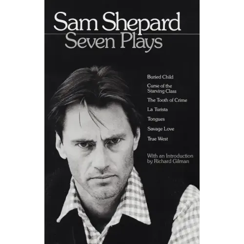 Sam Shepard: Seven Plays: Buried Child, Curse of the Starving Class, the Tooth of Crime, La Turista, Tongues, Savage Love, True West