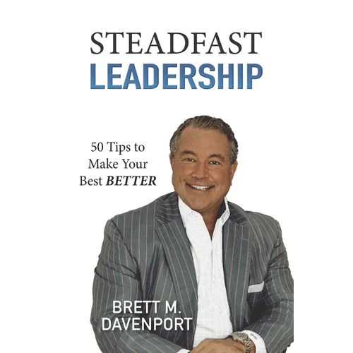 Steadfast Leadership: 50 Tips to Make Your Best BETTER